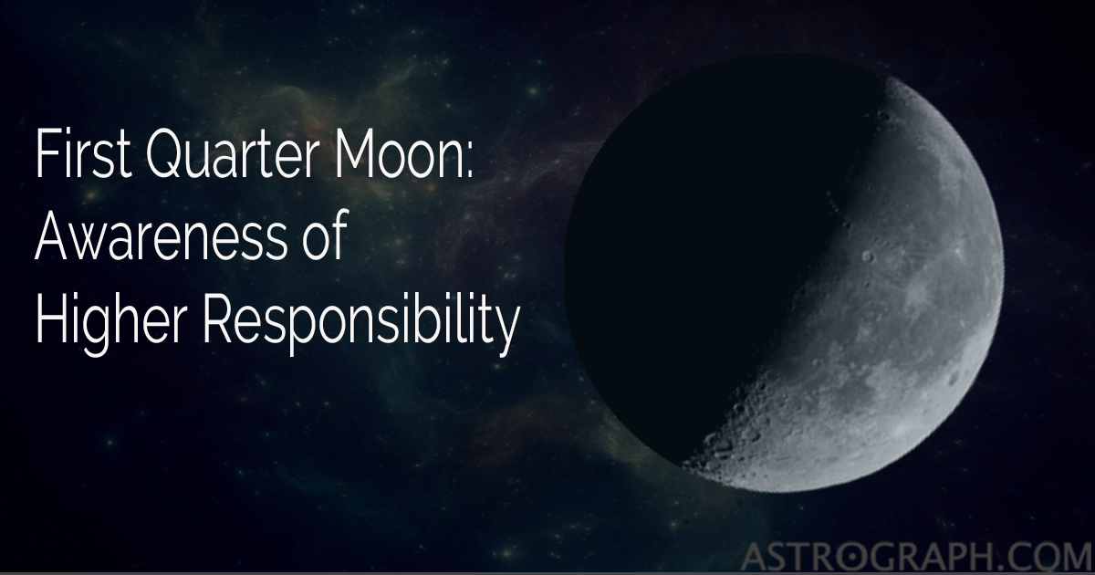 First Quarter Moon: Awareness of Higher Responsibility