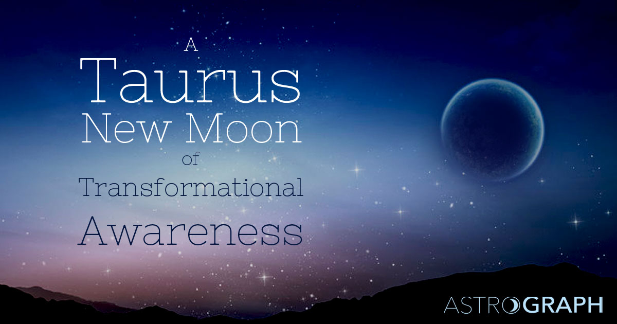 A Taurus New Moon of Transformational Awareness