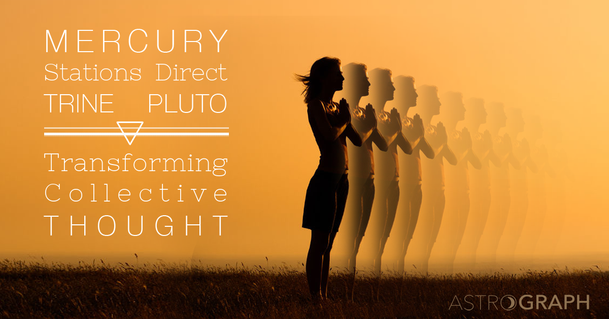 Mercury Stations Direct Trine Pluto: Transforming Collective Thought